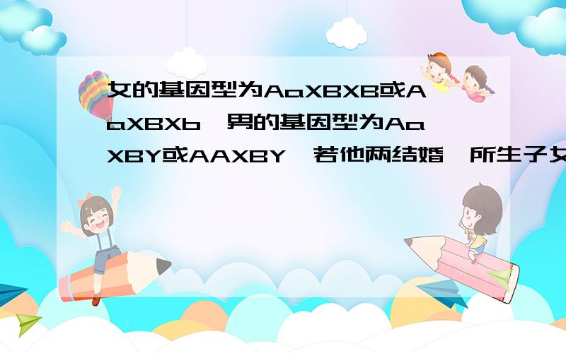 女的基因型为AaXBXB或AaXBXb,男的基因型为AaXBY或AAXBY,若他两结婚,所生子女中发病概率是多少?只患一种病的概率是多少?同时患两种病的概率是多少?详细点,谢谢.