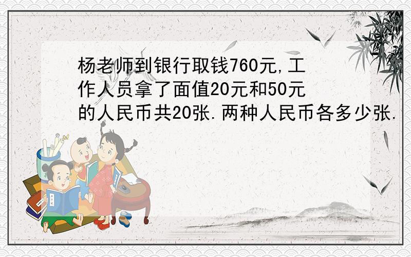 杨老师到银行取钱760元,工作人员拿了面值20元和50元的人民币共20张.两种人民币各多少张.