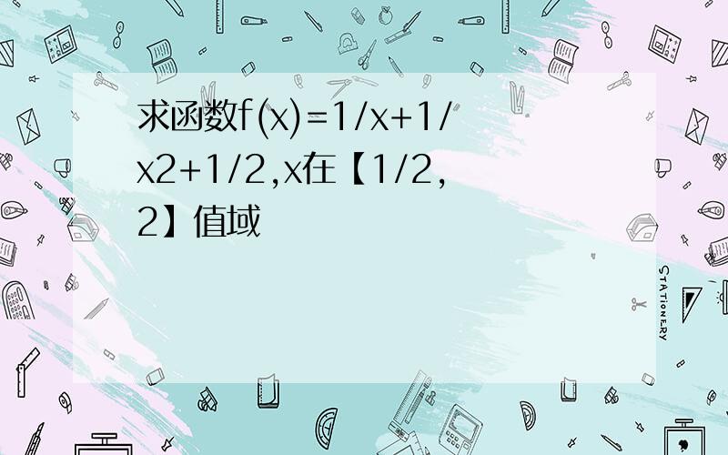 求函数f(x)=1/x+1/x2+1/2,x在【1/2,2】值域