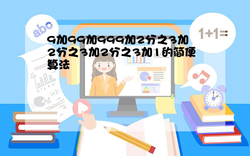 9加99加999加2分之3加2分之3加2分之3加1的简便算法