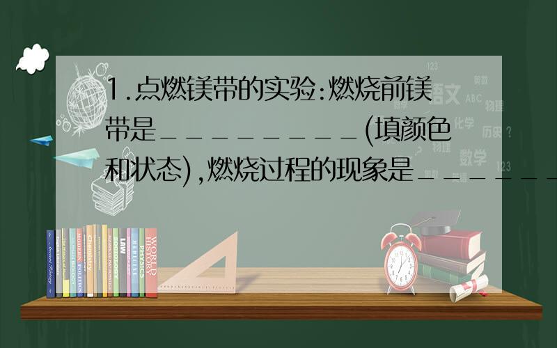 1.点燃镁带的实验:燃烧前镁带是________(填颜色和状态),燃烧过程的现象是________,镁带燃烧后生成_________________(填生成物名称.状态和颜色)2.你认为生活垃圾应分哪几类放?请把下列垃圾归入你的