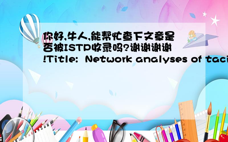 你好,牛人,能帮忙查下文章是否被ISTP收录吗?谢谢谢谢!Title:  Network analyses of tacit knowledge transfer in an organization from the perspective of SNA