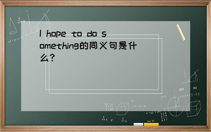 I hope to do something的同义句是什么?