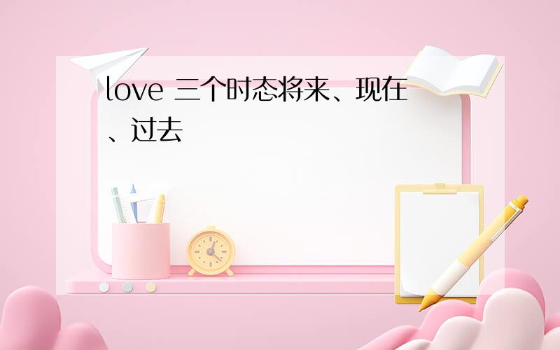 love 三个时态将来、现在、过去