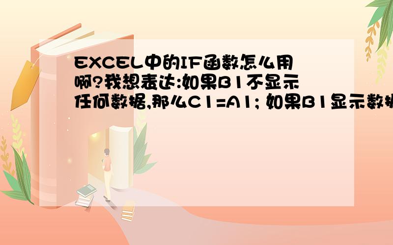 EXCEL中的IF函数怎么用啊?我想表达:如果B1不显示任何数据,那么C1=A1; 如果B1显示数据,那么C1=(A1+B1)/2.