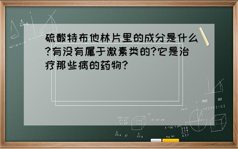 硫酸特布他林片里的成分是什么?有没有属于激素类的?它是治疗那些病的药物?