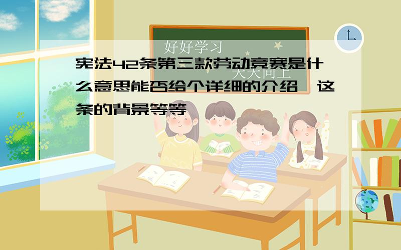 宪法42条第三款劳动竞赛是什么意思能否给个详细的介绍,这条的背景等等