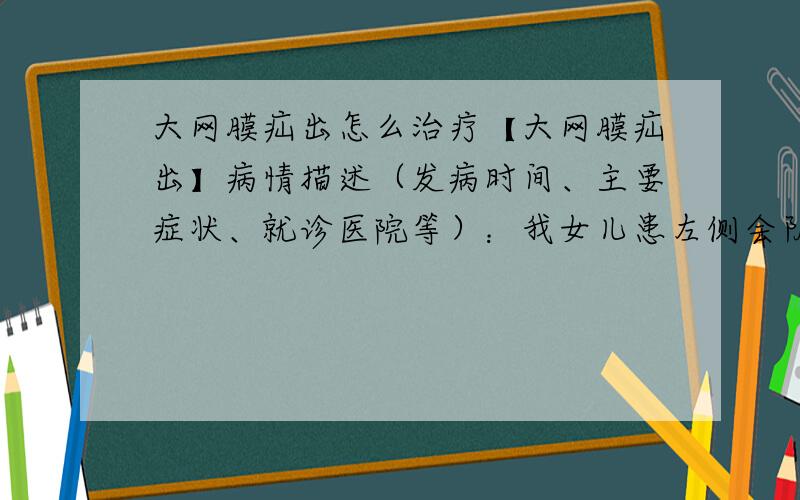 大网膜疝出怎么治疗【大网膜疝出】病情描述（发病时间、主要症状、就诊医院等）：我女儿患左侧会阴部斜疝,疝出物为大网膜,请问不做手术可以好不,目前是2.0*1.0曾经治疗情况和效果：无