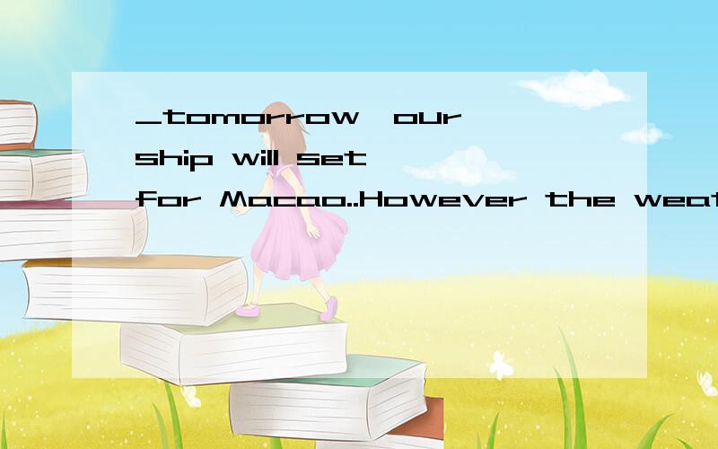 _tomorrow,our ship will set for Macao..However the weather is like.B.However is the weather like.C.Whatever is the weather like D.Whatever the weather is like为什么选D?