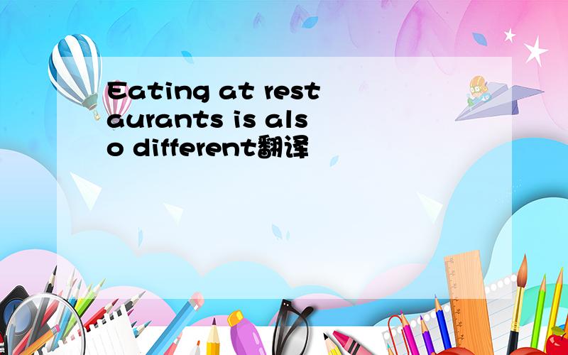 Eating at restaurants is also different翻译