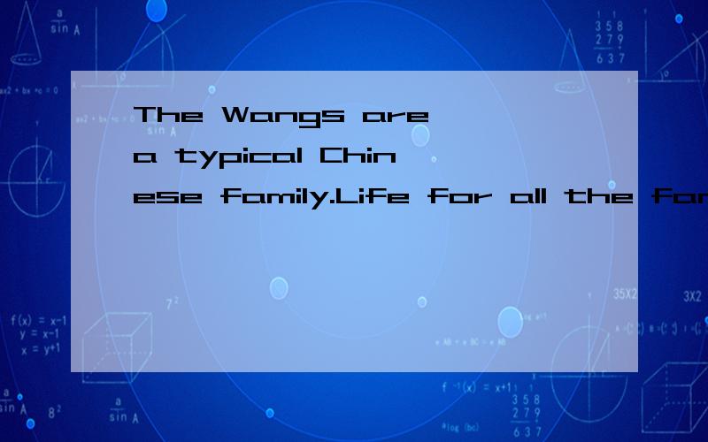 The Wangs are a typical Chinese family.Life for all the family 1------ is very busy.Mr.Wang is 2------- salesperson of a big computer company.He has to compete 3------ others and sell enough computers every month.If not ,the manager will be 4--------