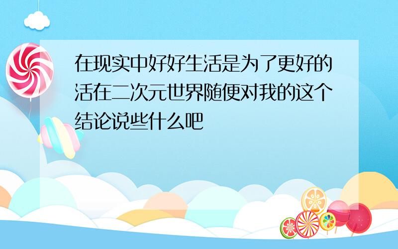 在现实中好好生活是为了更好的活在二次元世界随便对我的这个结论说些什么吧