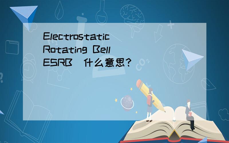 Electrostatic Rotating Bell(ESRB)什么意思?