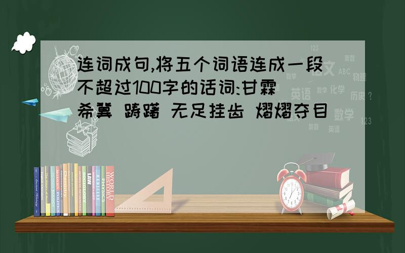 连词成句,将五个词语连成一段不超过100字的话词:甘霖 希冀 踌躇 无足挂齿 熠熠夺目