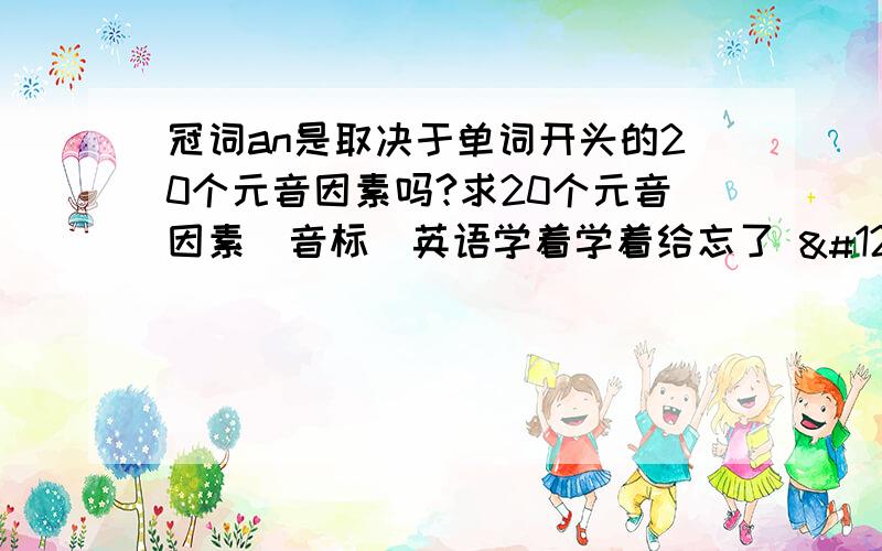 冠词an是取决于单词开头的20个元音因素吗?求20个元音因素（音标）英语学着学着给忘了 💔