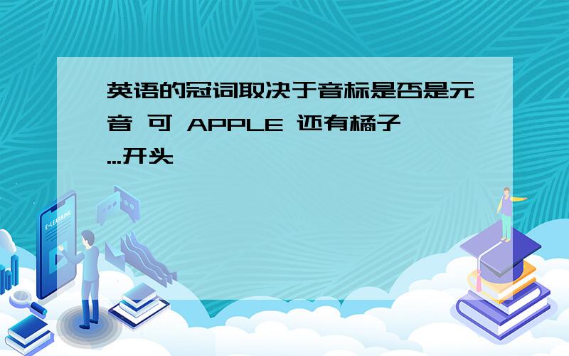 英语的冠词取决于音标是否是元音 可 APPLE 还有橘子...开头