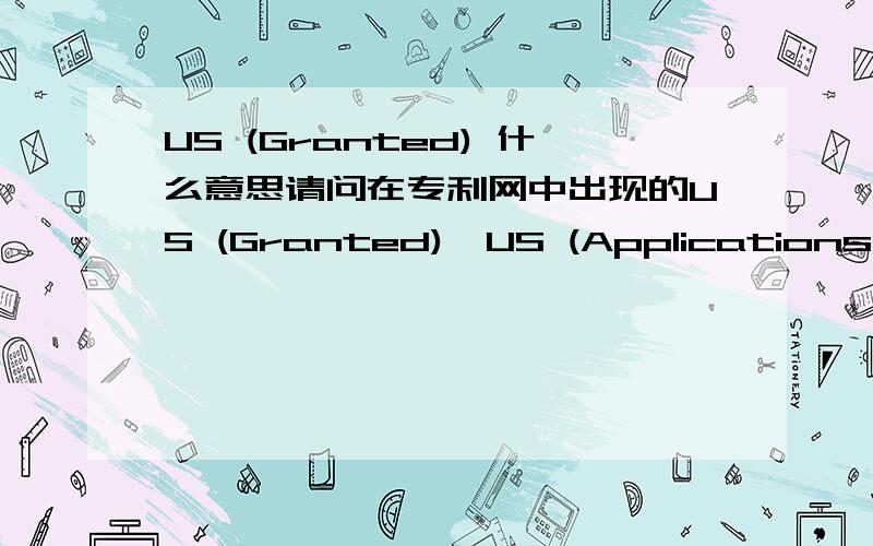 US (Granted) 什么意思请问在专利网中出现的US (Granted),US (Applications)是什么意思