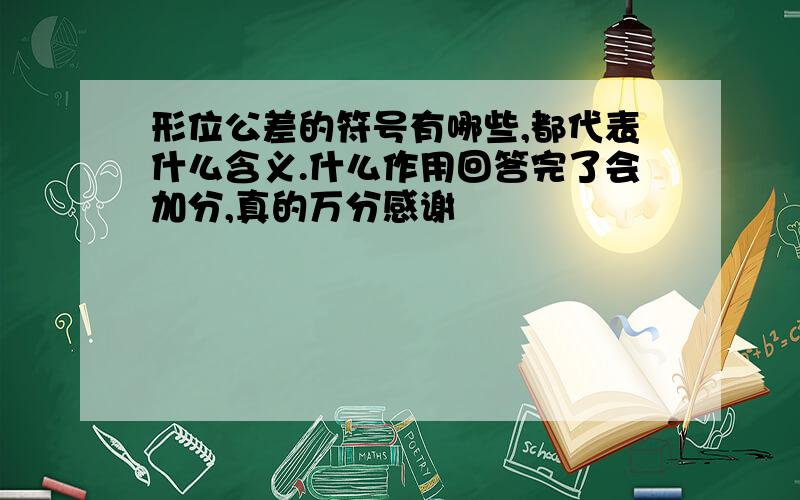 形位公差的符号有哪些,都代表什么含义.什么作用回答完了会加分,真的万分感谢