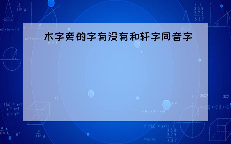 木字旁的字有没有和轩字同音字