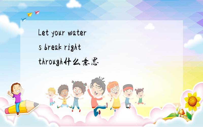 Let your waters break right through什么意思
