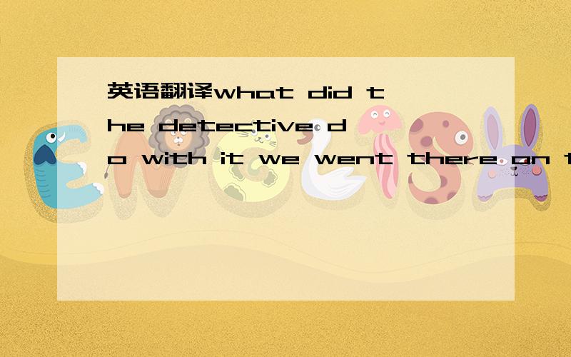 英语翻译what did the detective do with it we went there on the underground they both denied stealing the vase in addition to all this,there was nothing missing in the room this kind of camera is more expensive than ant other kind in the shop