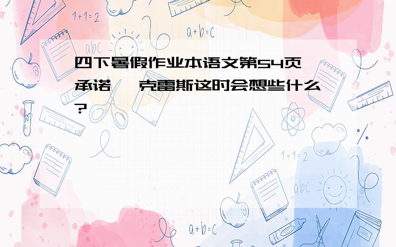 四下暑假作业本语文第54页《承诺》 克雷斯这时会想些什么?