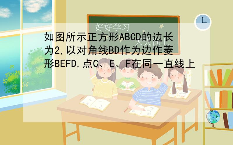 如图所示正方形ABCD的边长为2,以对角线BD作为边作菱形BEFD,点C、E、F在同一直线上