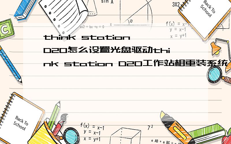 think station D20怎么设置光盘驱动think station D20工作站相重装系统,怎么才能光盘驱动,默认直接读硬盘