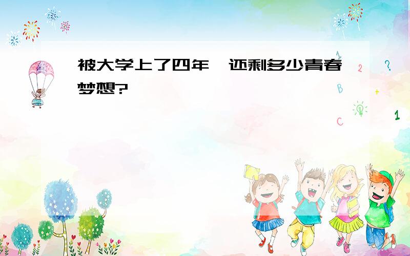 被大学上了四年,还剩多少青春梦想?