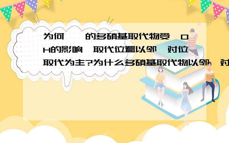 为何苯酚的多硝基取代物受—OH的影响,取代位置以邻、对位取代为主?为什么多硝基取代物以邻、对位为主,且为何是—OH与-NO2相邻,而不是—NO2和—NO2相邻?