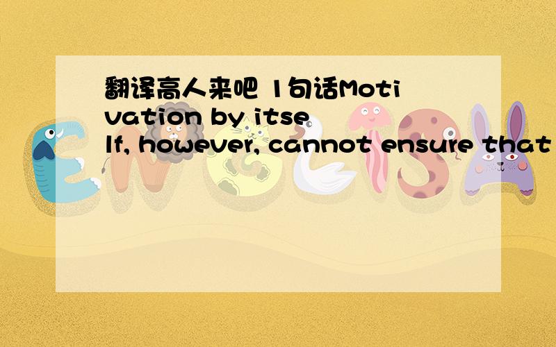 翻译高人来吧 1句话Motivation by itself, however, cannot ensure that a learner learns a second laguage successfully and quickly.