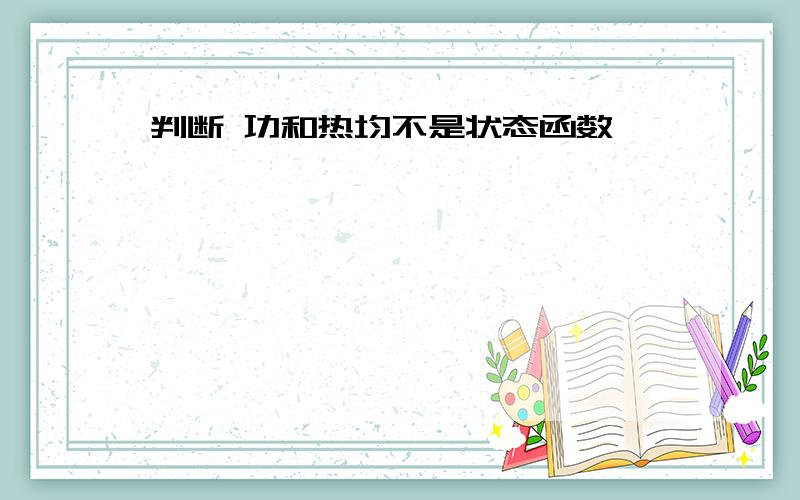 判断 功和热均不是状态函数