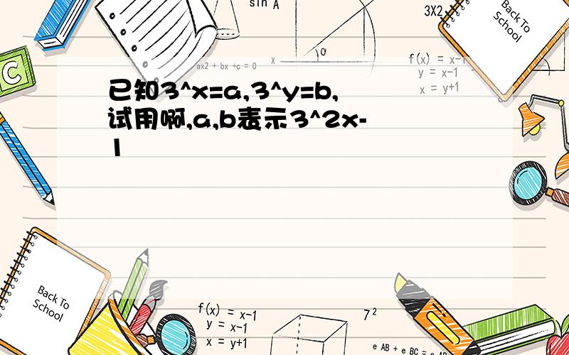 已知3^x=a,3^y=b,试用啊,a,b表示3^2x-1