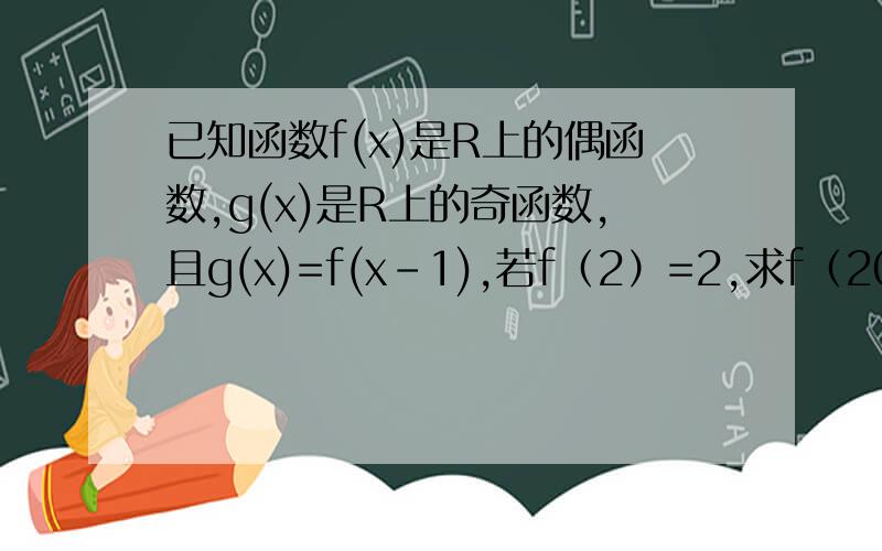 已知函数f(x)是R上的偶函数,g(x)是R上的奇函数,且g(x)=f(x-1),若f（2）=2,求f（2006）的值