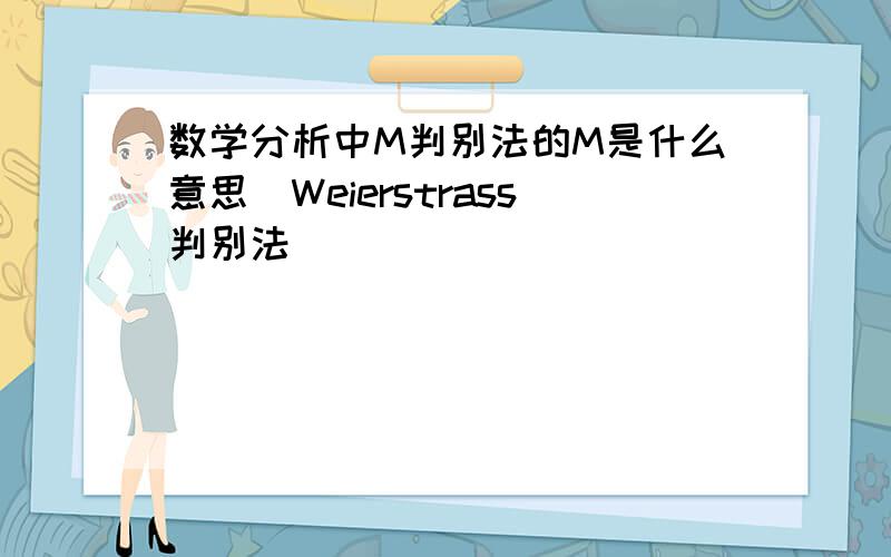 数学分析中M判别法的M是什么意思（Weierstrass判别法）