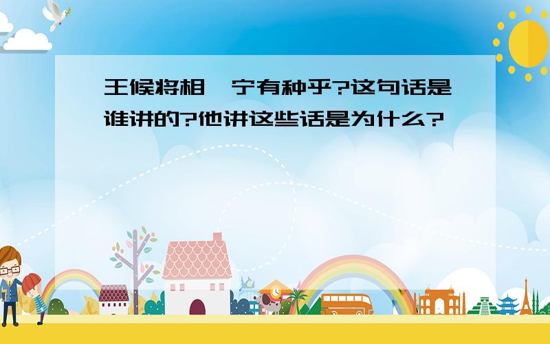 王候将相,宁有种乎?这句话是谁讲的?他讲这些话是为什么?