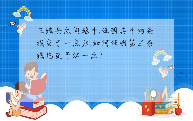 三线共点问题中,证明其中两条线交于一点后,如何证明第三条线也交于这一点?