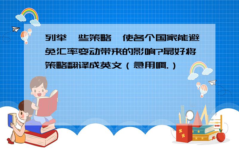 列举一些策略,使各个国家能避免汇率变动带来的影响?最好将策略翻译成英文（急用啊.）