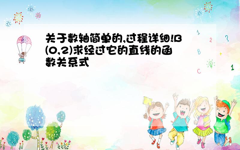 关于数轴简单的,过程详细!B(0,2)求经过它的直线的函数关系式