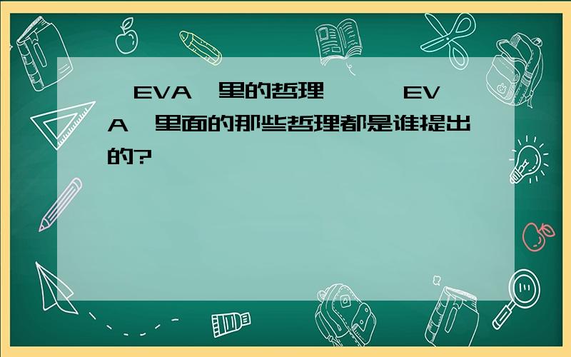 《EVA》里的哲理……《EVA》里面的那些哲理都是谁提出的?