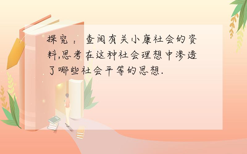 探究 ：查阅有关小康社会的资料,思考在这种社会理想中渗透了哪些社会平等的思想.