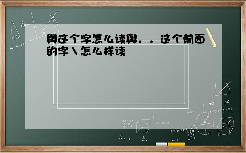 舆这个字怎么读舆．．这个前面的字＼怎么样读