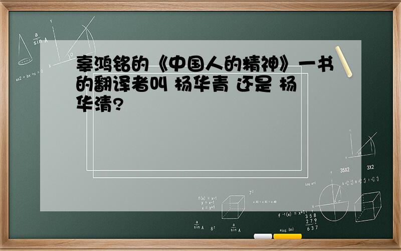 辜鸿铭的《中国人的精神》一书的翻译者叫 杨华青 还是 杨华清?