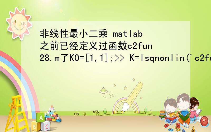 非线性最小二乘 matlab之前已经定义过函数c2fun28.m了K0=[1,1];>> K=lsqnonlin('c2fun28',K0)运行后?Error using ==> optim\private\lsqncommonUser supplied function failed with the following error:Error using ==> fevalUndefined command/fu