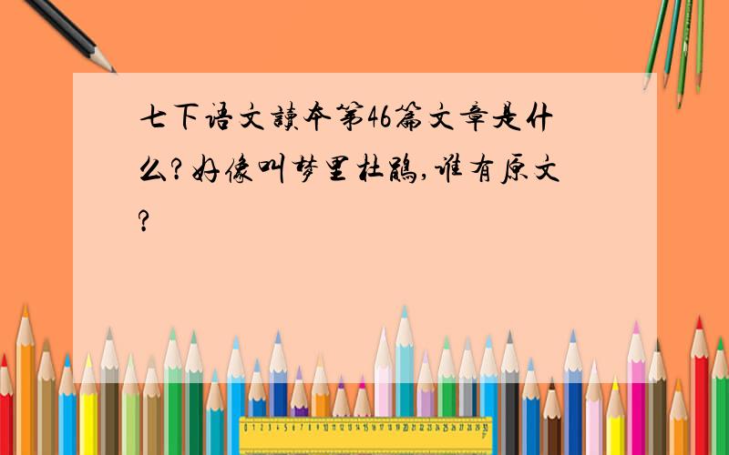 七下语文读本第46篇文章是什么?好像叫梦里杜鹃,谁有原文?