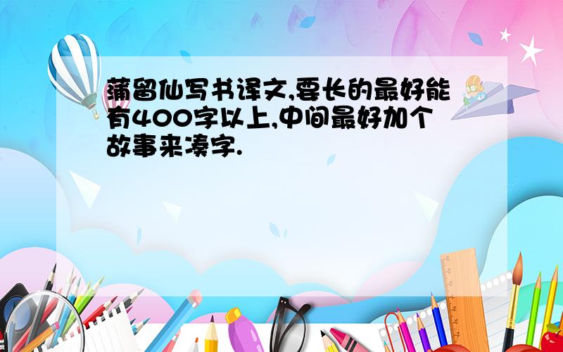 蒲留仙写书译文,要长的最好能有400字以上,中间最好加个故事来凑字.