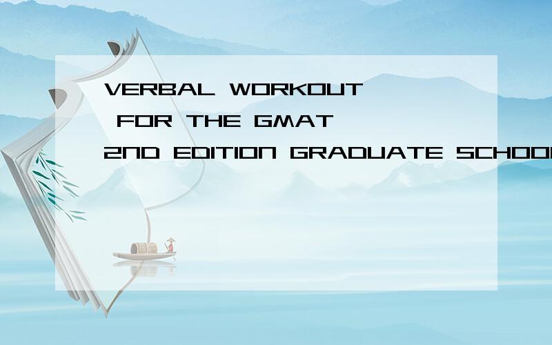 VERBAL WORKOUT FOR THE GMAT 2ND EDITION GRADUATE SCHOOL TEST PREPARATION怎么样