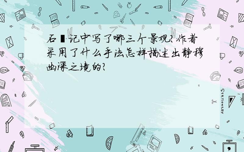 石渠记中写了哪三个景观?作者采用了什么手法怎样描述出静穆幽深之境的?