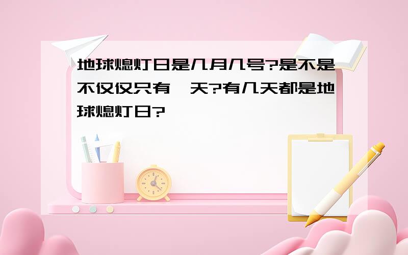 地球熄灯日是几月几号?是不是不仅仅只有一天?有几天都是地球熄灯日?