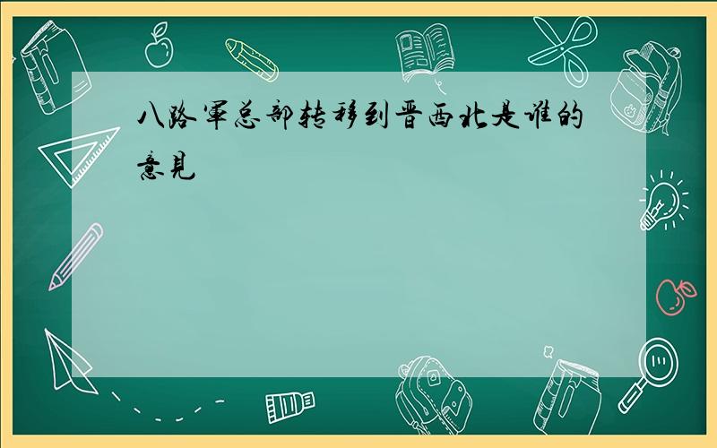 八路军总部转移到晋西北是谁的意见